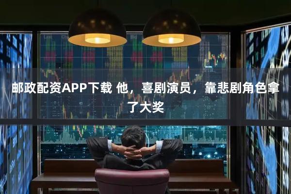 邮政配资APP下载 他，喜剧演员，靠悲剧角色拿了大奖