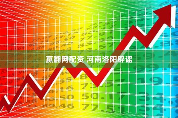 赢翻网配资 河南洛阳辟谣